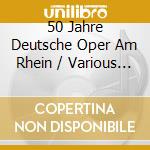 50 Jahre Deutsche Oper Am Rhein / Various (2 Cd) cd