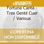 Fortuna Canta - Tres Gentil Cuer / Various cd musicale di Fortuna Canta