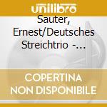 Sauter, Ernest/Deutsches Streichtrio - Samtliche Streichtrios cd musicale di Sauter, Ernest/Deutsches Streichtrio