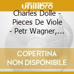 Charles Dolle - Pieces De Viole - Petr Wagner, Viola Da Gamba cd