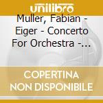 Muller, Fabian - Eiger - Concerto For Orchestra - Dialogues Dellestes cd