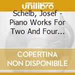 Schelb, Josef - Piano Works For Two And Four Hands cd musicale di Schelb, Josef