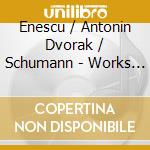 Enescu / Antonin Dvorak / Schumann - Works For Violin And Piano - Caroline Goulding / Danae Dorken cd musicale di Enescu / Antonin Dvorak / Schumann