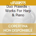 Duo Praxedis - Works For Harp & Piano cd musicale di Duo Praxedis