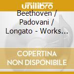 Beethoven / Padovani / Longato - Works For Violin cd