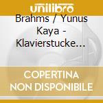 Brahms / Yunus Kaya - Klavierstucke 116-119 cd musicale