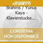 Brahms / Yunus Kaya - Klavierstucke 116-119 cd