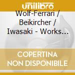 Wolf-Ferrari / Beikircher / Iwasaki - Works For Violin cd musicale