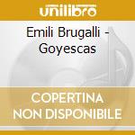 Emili Brugalli - Goyescas cd musicale