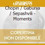 Chopin / Gabunia / Sepashvili - Moments cd musicale