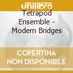 Tetrapod Ensemble - Modern Bridges cd musicale
