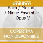 Bach / Mozart / Minue Ensemble - Opus V cd musicale