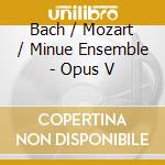 Bach / Mozart / Minue Ensemble - Opus V cd