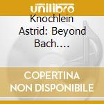 Knochlein Astrid: Beyond Bach. Forgotten Treasures Of The German Baroque cd