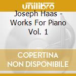 Joseph Haas - Works For Piano Vol. 1 cd