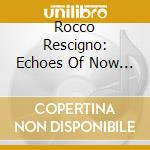 Rocco Rescigno: Echoes Of Now Works For Solo Trombone cd