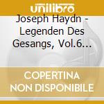 Joseph Haydn - Legenden Des Gesangs, Vol.6 (2 Cd) cd musicale di Haydn, Joseph
