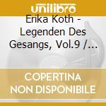 Erika Koth - Legenden Des Gesangs, Vol.9 / Various cd musicale di Erika Koth