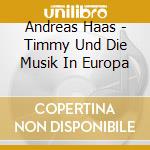 Andreas Haas - Timmy Und Die Musik In Europa cd