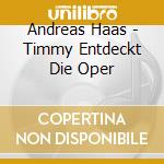 Andreas Haas - Timmy Entdeckt Die Oper cd