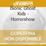 Bionic Ghost Kids - Horrorshow cd musicale di Bionic Ghost Kids