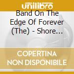 Band On The Edge Of Forever (The) - Shore Leave cd