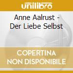 Anne Aalrust - Der Liebe Selbst cd musicale di Anne Aalrust