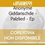 Anonyme Giddarischde - Palzlied - Ep cd musicale di Anonyme Giddarischde
