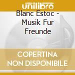 Blanc Estoc - Musik Fur Freunde cd musicale di Blanc Estoc