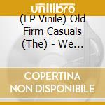 (LP Vinile) Old Firm Casuals (The) - We Want The Lions Share vinile