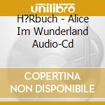 H?Rbuch - Alice Im Wunderland Audio-Cd cd