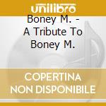 Boney M. - A Tribute To Boney M. cd musicale di Boney M
