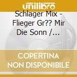Schlager Mix - Flieger Gr?? Mir Die Sonn / Various cd