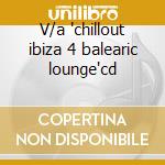 V/a 'chillout ibiza 4 balearic lounge'cd cd