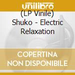 (LP Vinile) Shuko - Electric Relaxation vinile