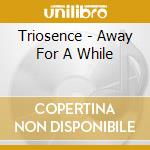 Triosence - Away For A While cd musicale di Triosence