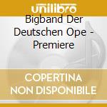 Bigband Der Deutschen Ope - Premiere cd musicale di Bigband Der Deutschen Ope