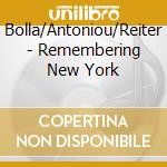 Bolla/Antoniou/Reiter - Remembering New York cd musicale