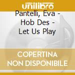 Pantelli, Eva - Hob Des - Let Us Play cd
