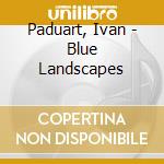Paduart, Ivan - Blue Landscapes cd musicale di Paduart, Ivan