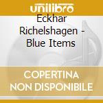 Eckhar Richelshagen - Blue Items cd musicale di Eckhar Richelshagen