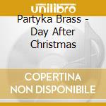 Partyka Brass - Day After Christmas cd musicale