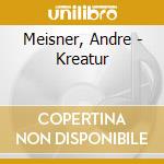 Meisner, Andre - Kreatur cd musicale