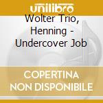 Wolter Trio, Henning - Undercover Job cd musicale