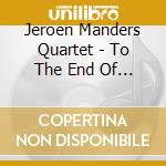 Jeroen Manders Quartet - To The End Of The Earth cd musicale di Jeroen Manders Quartet