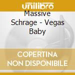 Massive Schrage - Vegas Baby cd musicale
