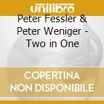 Peter Fessler & Peter Weniger - Two in One cd musicale di Fessler, Peter & Peter We