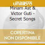 Miriam Ast & Victor Guti - Secret Songs cd musicale di Miriam Ast & Victor Guti
