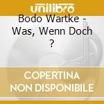 Bodo Wartke - Was, Wenn Doch ? cd