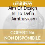 Aim Of Design Is To Defin - Aimthusiasm cd musicale di Aim Of Design Is To Defin